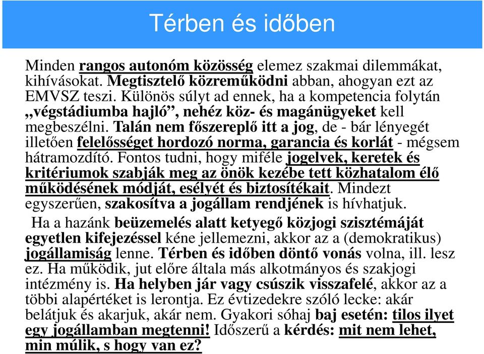 Talán nem főszereplő itt a jog, de - bár lényegét illetően felelősséget hordozó norma, garancia és korlát - mégsem hátramozdító.