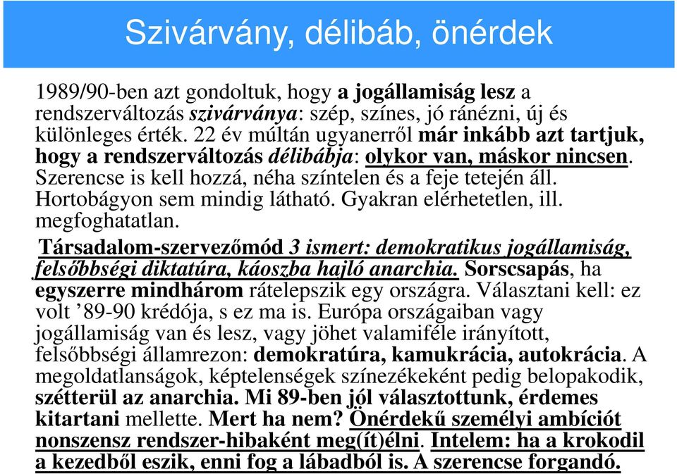 Hortobágyon sem mindig látható. Gyakran elérhetetlen, ill. megfoghatatlan. Társadalom-szervezőmód 3 ismert: demokratikus jogállamiság, felsőbbségi diktatúra, káoszba hajló anarchia.