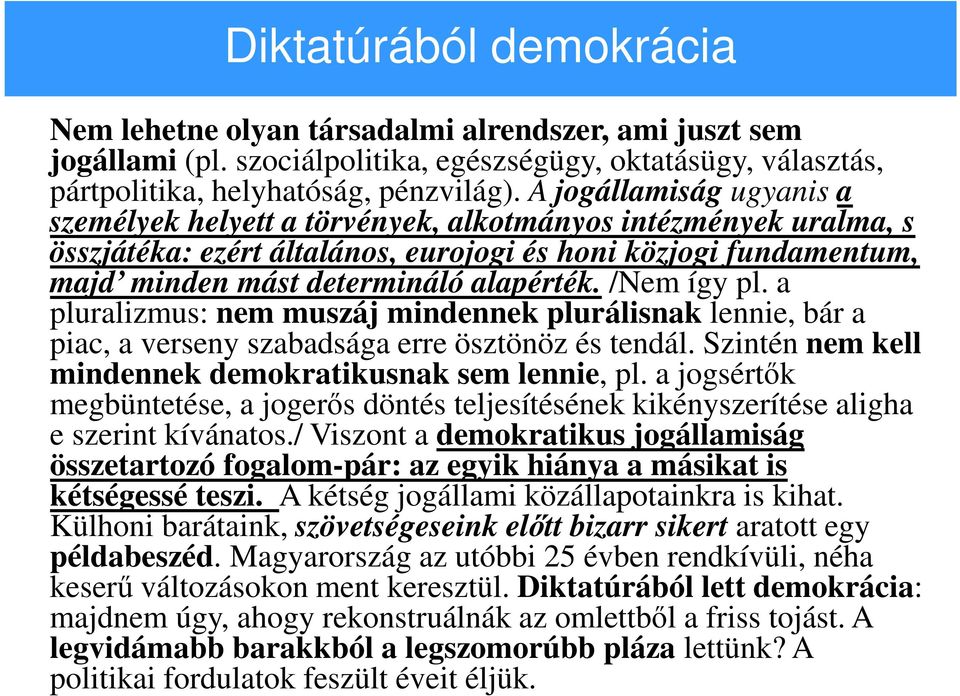 /Nem így pl. a pluralizmus: nem muszáj mindennek plurálisnak lennie, bár a piac, a verseny szabadsága erre ösztönöz és tendál. Szintén nem kell mindennek demokratikusnak sem lennie, pl.