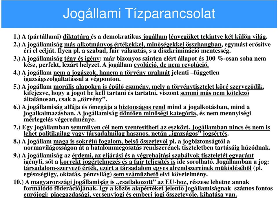 ) A jogállamiság tény és igény: már bizonyos szinten elért állapot és 100 %-osan soha nem kész, perfekt, lezárt helyzet. A jogállam evolúció, de nem revolúció. 4.