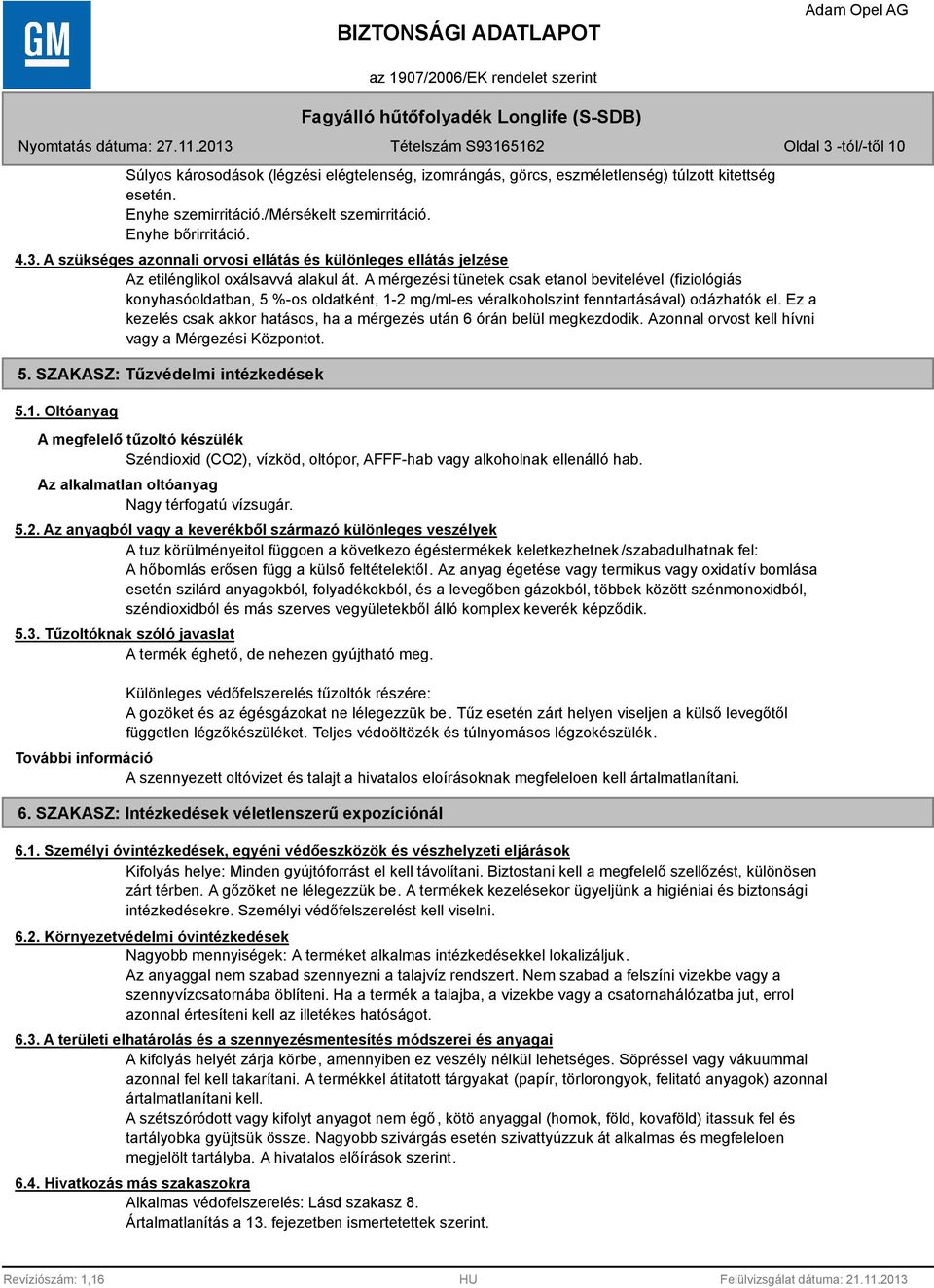 Ez a kezelés csak akkor hatásos, ha a mérgezés után 6 órán belül megkezdodik. Azonnal orvost kell hívni vagy a Mérgezési Központot. 5. SZAKASZ: Tűzvédelmi intézkedések 5.1.