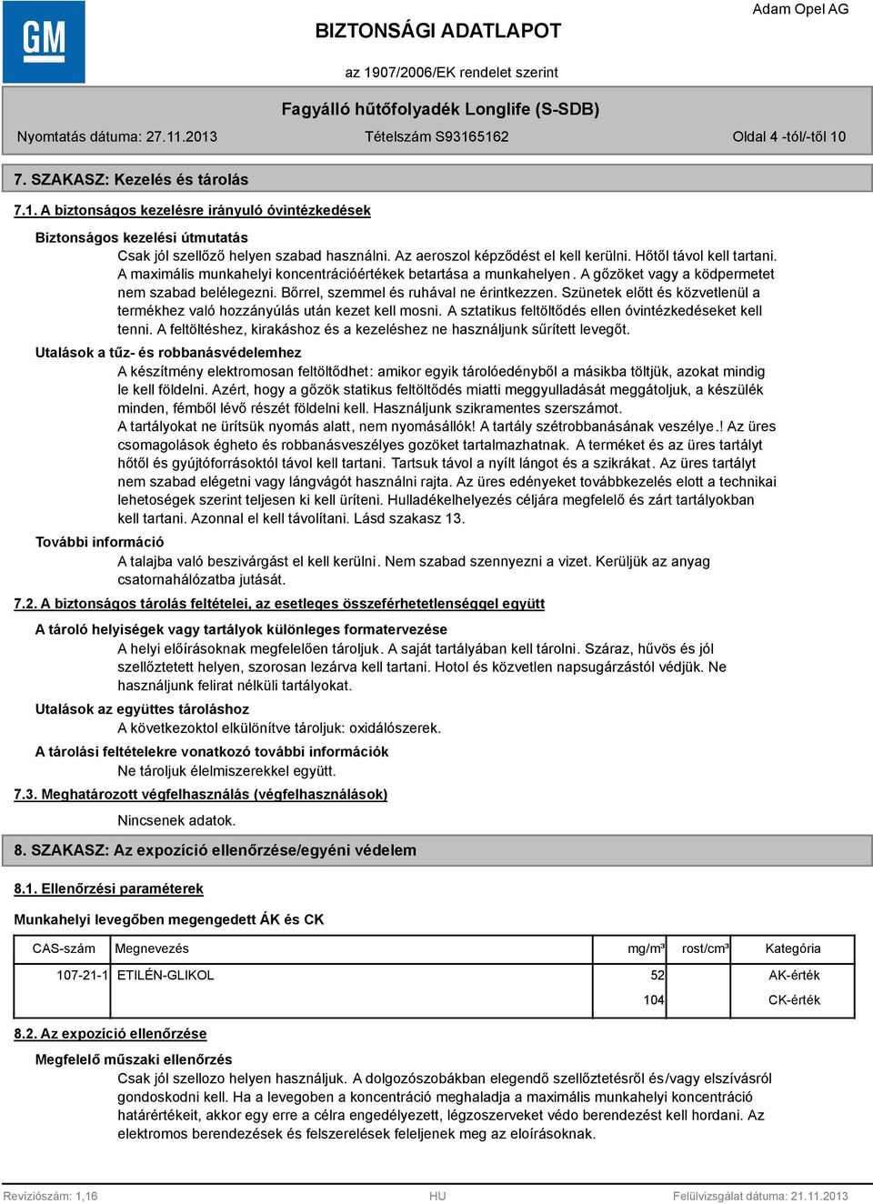 Bőrrel, szemmel és ruhával ne érintkezzen. Szünetek előtt és közvetlenül a termékhez való hozzányúlás után kezet kell mosni. A sztatikus feltöltődés ellen óvintézkedéseket kell tenni.