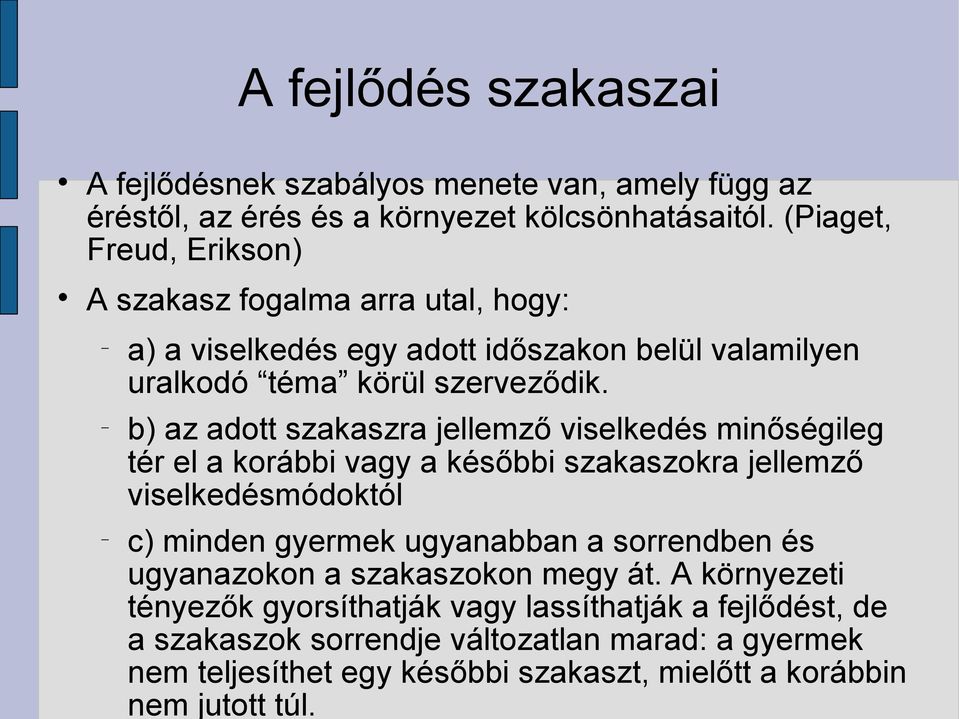 b) az adott szakaszra jellemző viselkedés minőségileg tér el a korábbi vagy a későbbi szakaszokra jellemző viselkedésmódoktól c) minden gyermek ugyanabban a