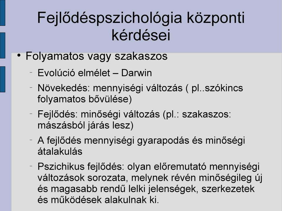 : szakaszos: mászásból járás lesz) A fejlődés mennyiségi gyarapodás és minőségi átalakulás Pszichikus fejlődés: