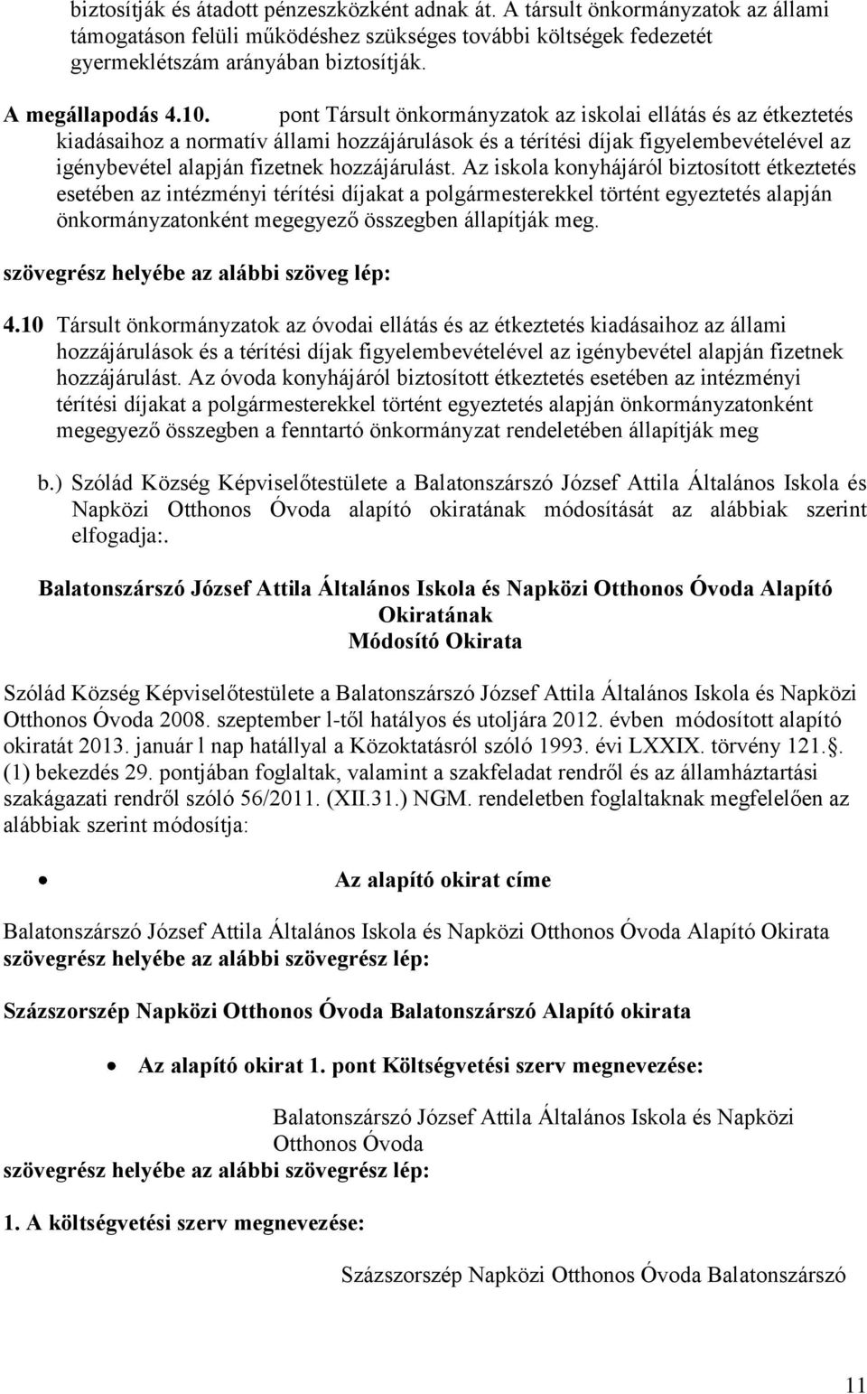 pont Társult önkormányzatok az iskolai ellátás és az étkeztetés kiadásaihoz a normatív állami hozzájárulások és a térítési díjak figyelembevételével az igénybevétel alapján fizetnek hozzájárulást.