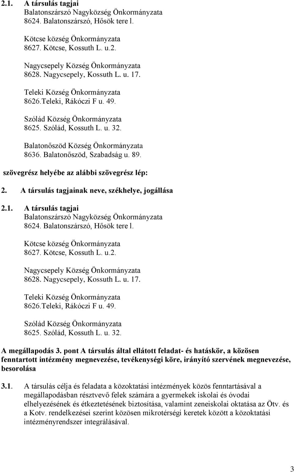 Balatonőszöd, Szabadság u. 89. 2. A társulás tagjainak neve, székhelye, jogállása  Nagycsepely, Kossuth L. u. 17. Teleki Község Önkormányzata 8626.Teleki, Rákóczi F u. 49.