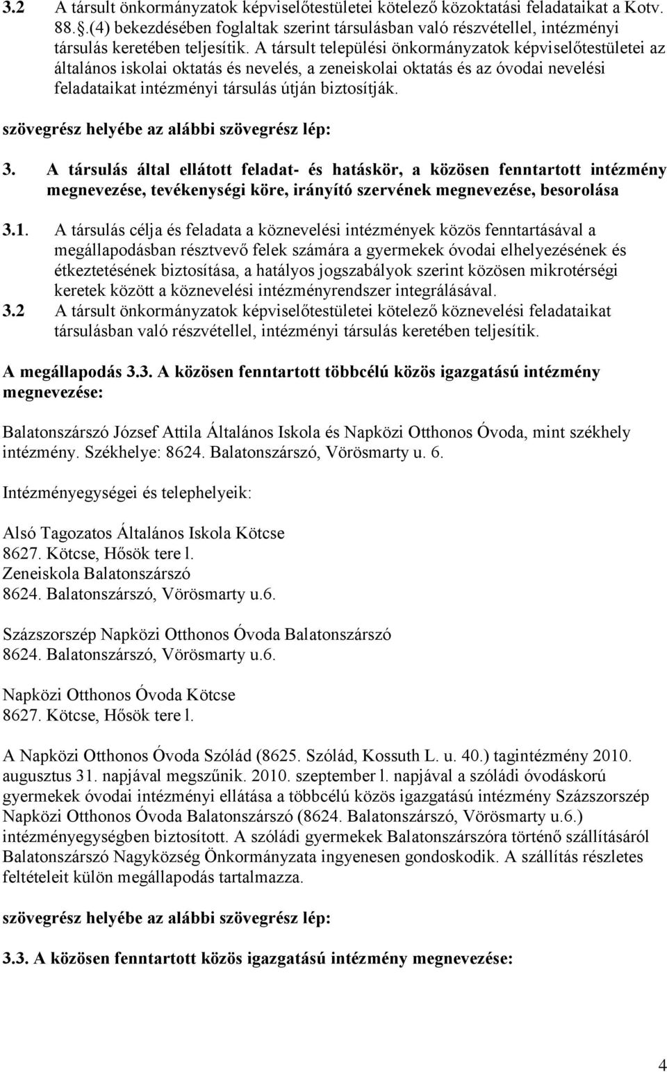 A társult települési önkormányzatok képviselőtestületei az általános iskolai oktatás és nevelés, a zeneiskolai oktatás és az óvodai nevelési feladataikat intézményi társulás útján biztosítják. 3.