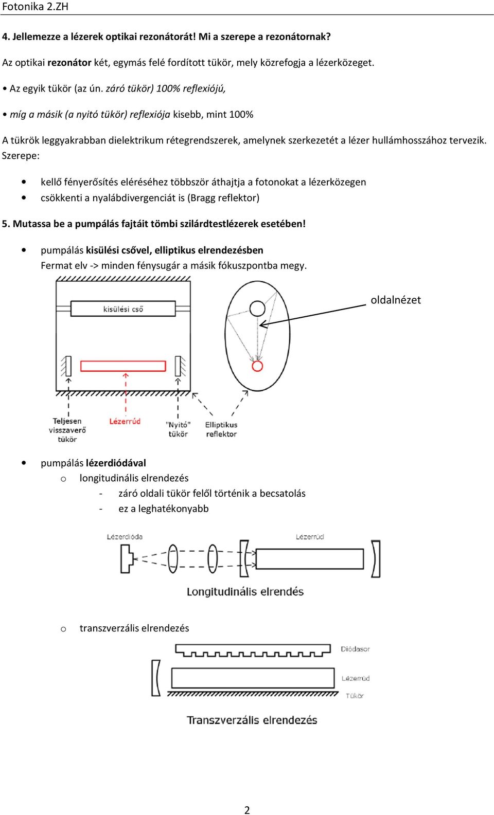 Szerepe: kellő fényerősítés eléréséhez többször áthajtja a fotonokat a lézerközegen csökkenti a nyalábdivergenciát is (Bragg reflektor) 5.