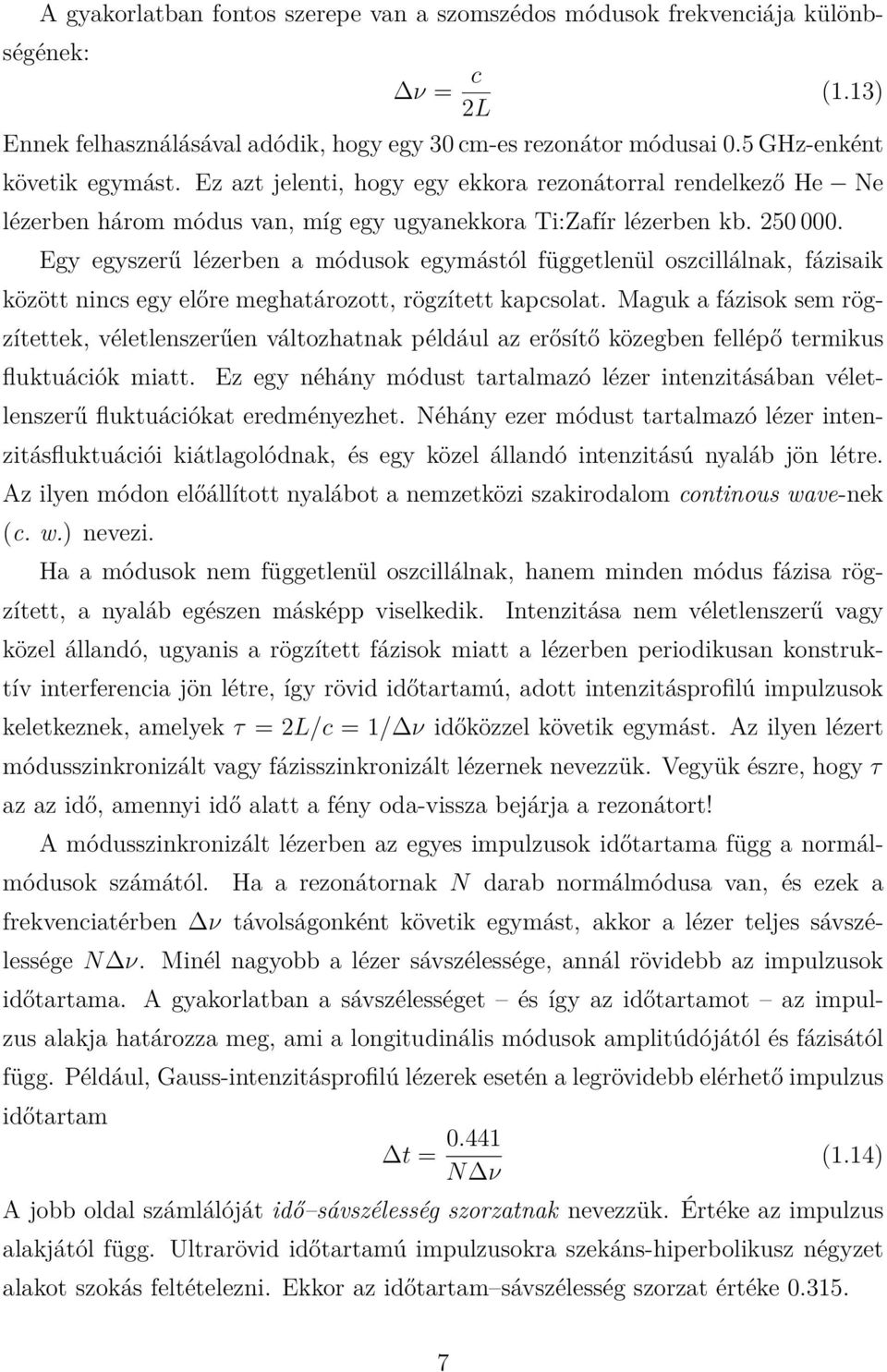 Egy egyszerű lézerben a módusok egymástól függetlenül oszcillálnak, fázisaik között nincs egy előre meghatározott, rögzített kapcsolat.