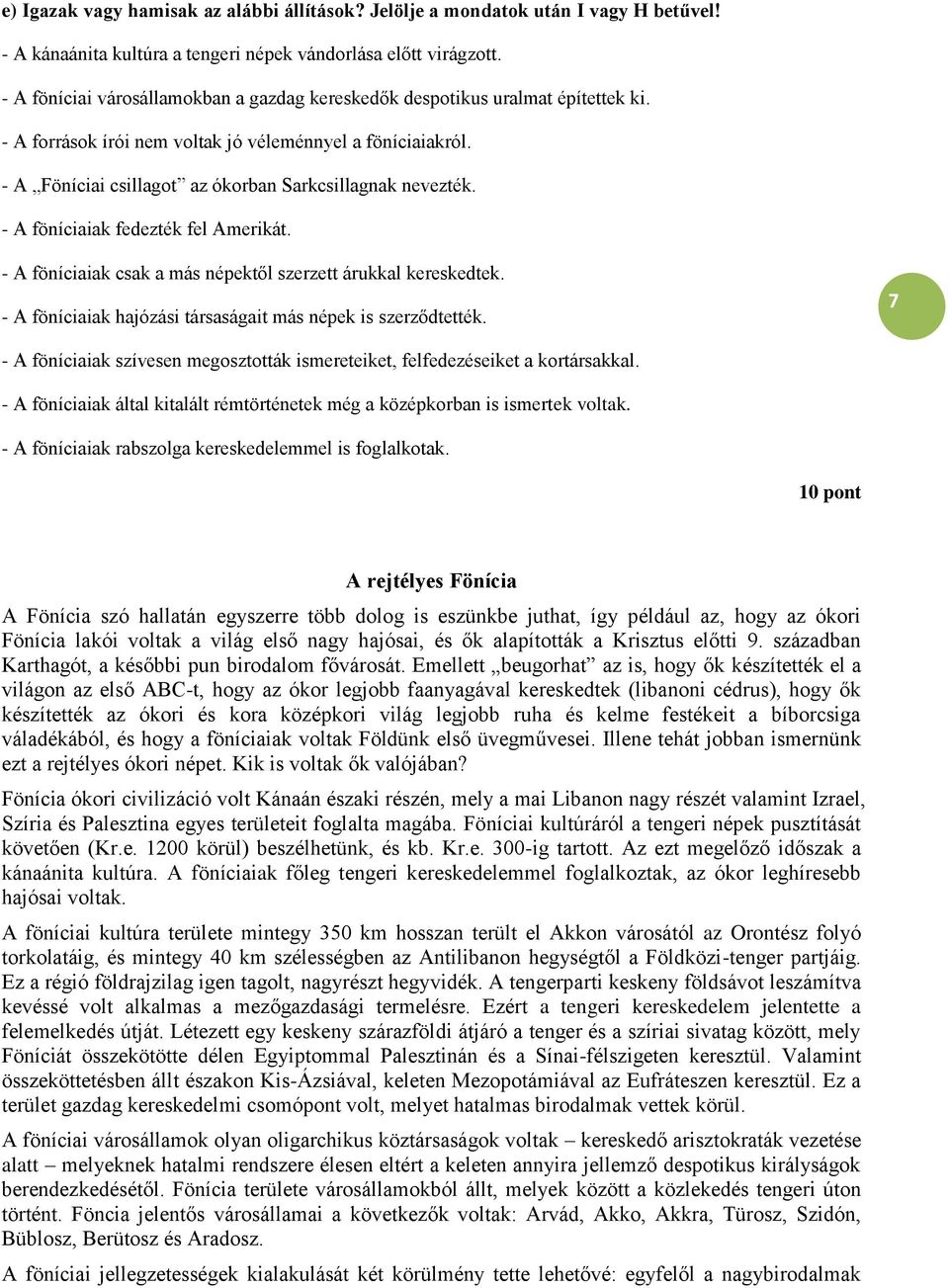 - A Föníciai csillagot az ókorban Sarkcsillagnak nevezték. - A föníciaiak fedezték fel Amerikát. - A föníciaiak csak a más népektől szerzett árukkal kereskedtek.