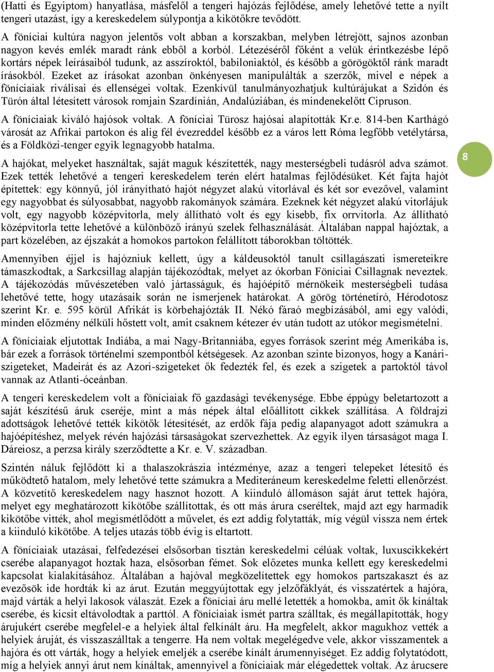 Létezéséről főként a velük érintkezésbe lépő kortárs népek leírásaiból tudunk, az asszíroktól, babiloniaktól, és később a görögöktől ránk maradt írásokból.