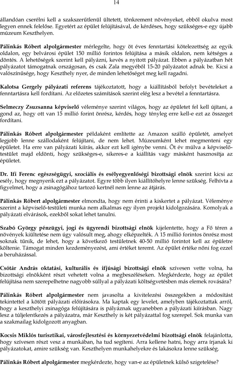 Pálinkás Róbert alpolgármester mérlegelte, hogy öt éves fenntartási kötelezettség az egyik oldalon, egy belvárosi épület 150 millió forintos felújítása a másik oldalon, nem kétséges a döntés.