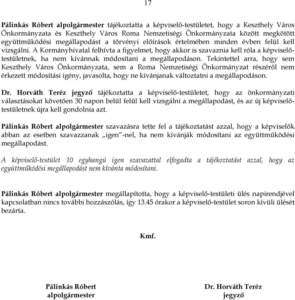 A Kormányhivatal felhívta a figyelmet, hogy akkor is szavaznia kell róla a képviselőtestületnek, ha nem kívánnak módosítani a megállapodáson.