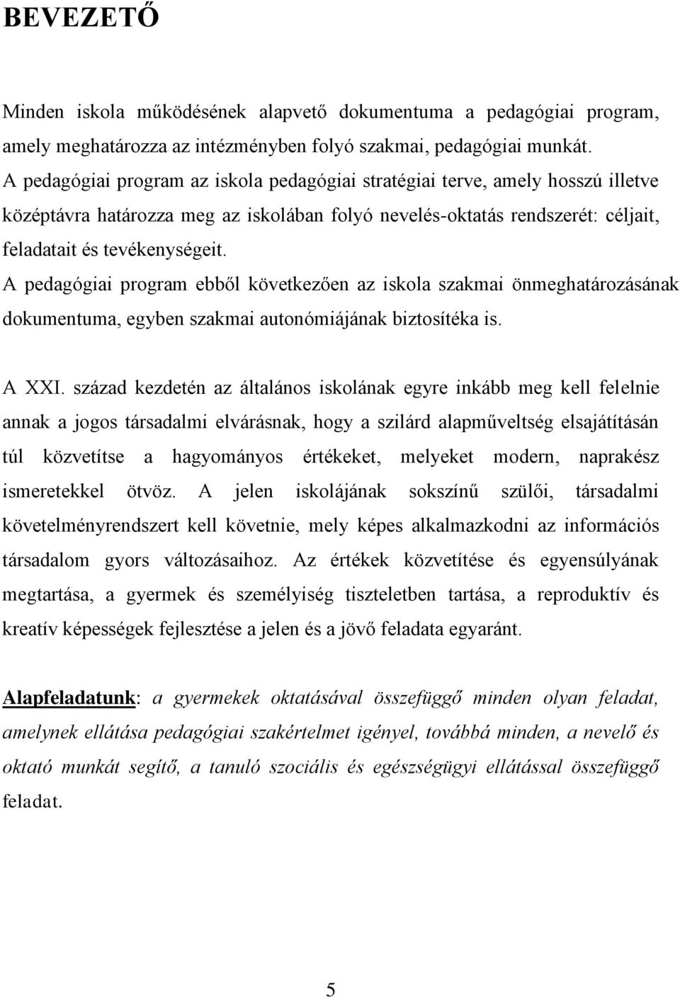 A pedagógiai program ebből következően az iskola szakmai önmeghatározásának dokumentuma, egyben szakmai autonómiájának biztosítéka is. A XXI.