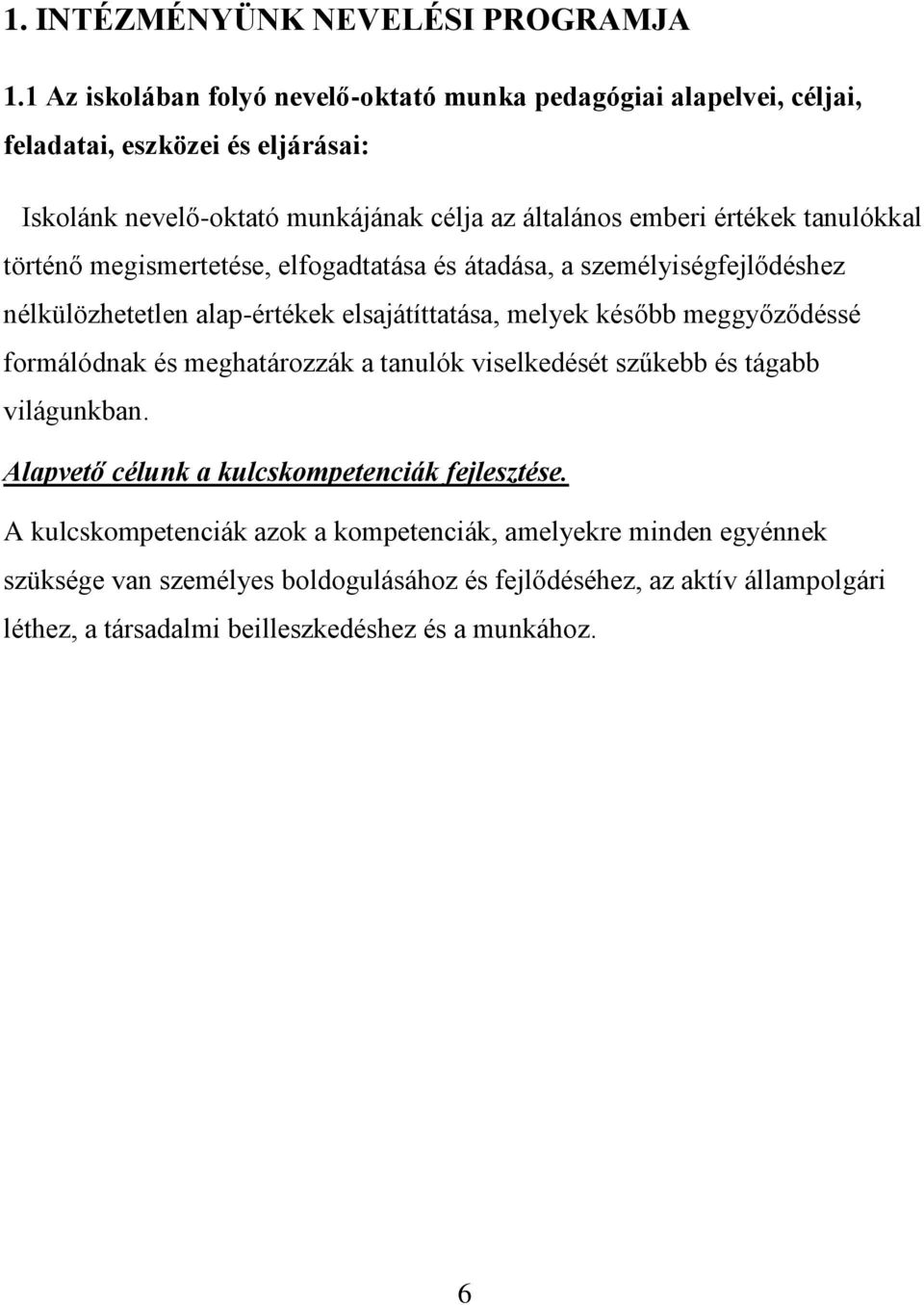 tanulókkal történő megismertetése, elfogadtatása és átadása, a személyiségfejlődéshez nélkülözhetetlen alap-értékek elsajátíttatása, melyek később meggyőződéssé formálódnak és