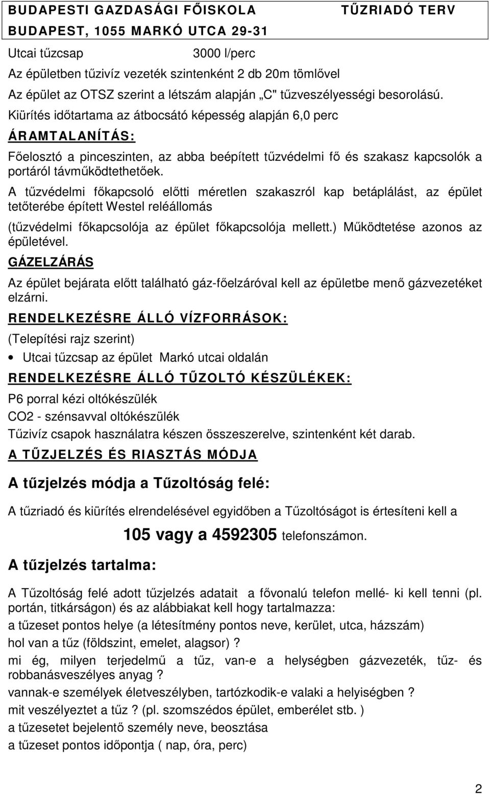 A tűzvédelmi főkapcsoló előtti méretlen szakaszról kap betáplálást, az épület tetőterébe épített Westel reléállomás (tűzvédelmi főkapcsolója az épület főkapcsolója mellett.