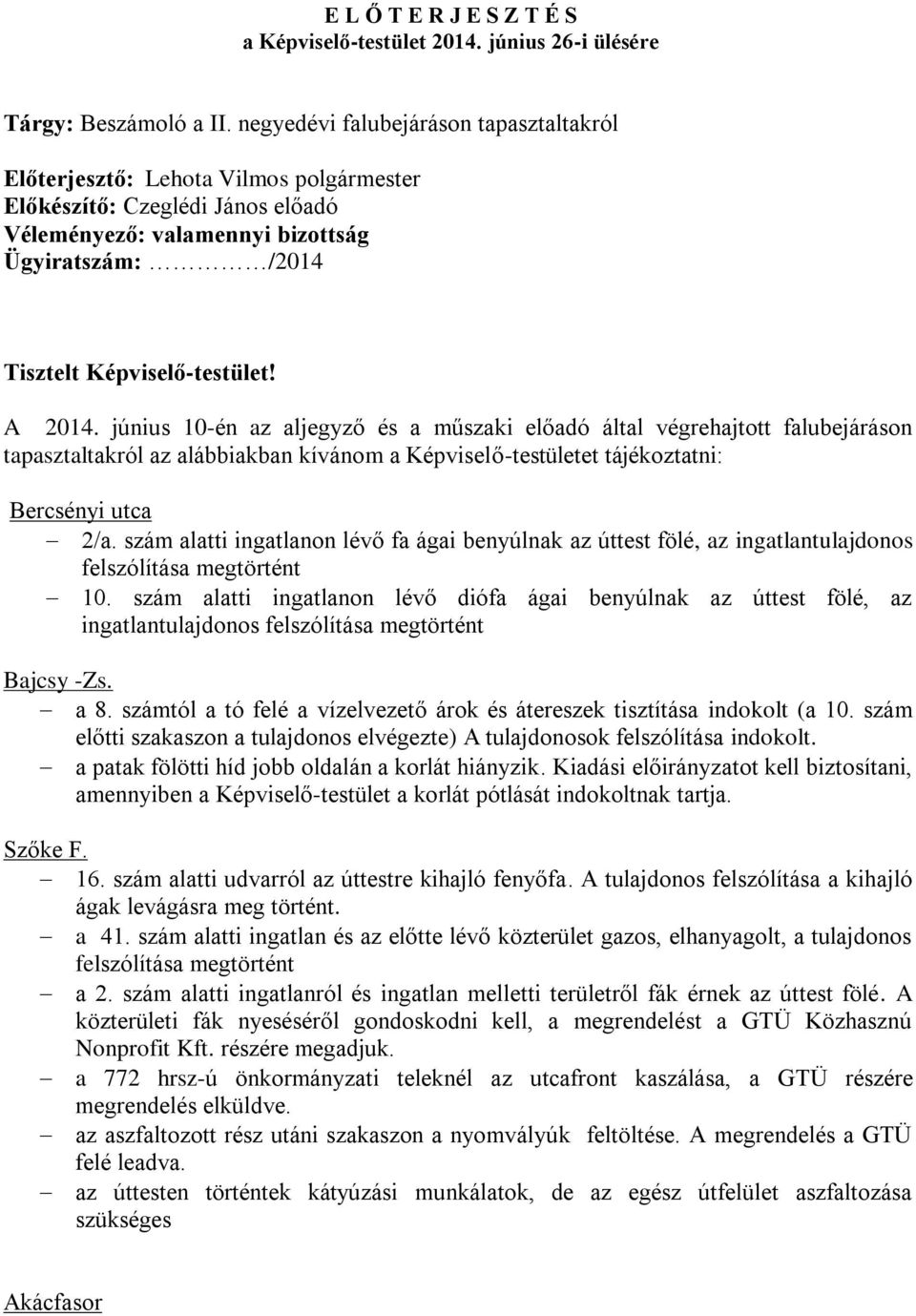 A 2014. június 10-én az aljegyző és a műszaki előadó által végrehajtott falubejáráson tapasztaltakról az alábbiakban kívánom a Képviselő-testületet tájékoztatni: Bercsényi utca 2/a.