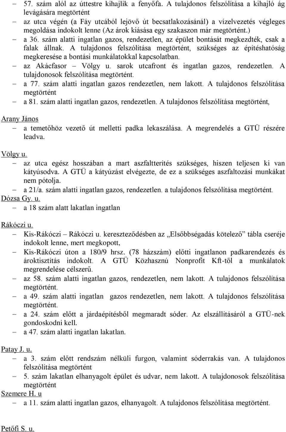 szám alatti ingatlan gazos, rendezetlen, az épület bontását megkezdték, csak a falak állnak. A tulajdonos felszólítása, szükséges az építéshatóság megkeresése a bontási munkálatokkal kapcsolatban.