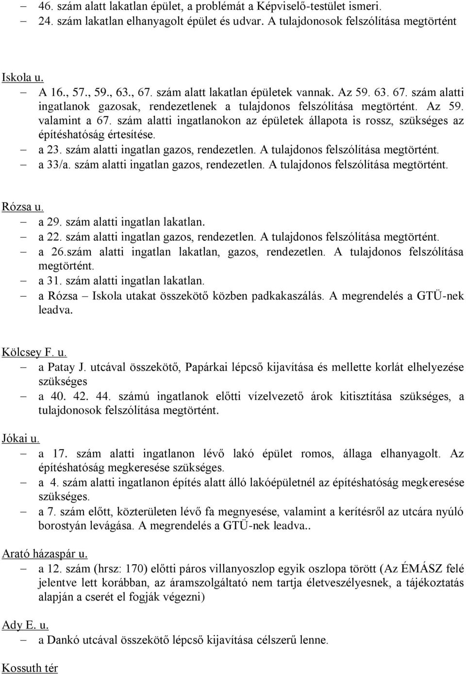 szám alatti ingatlanokon az épületek állapota is rossz, szükséges az építéshatóság értesítése. a 23. szám alatti ingatlan gazos, rendezetlen. A tulajdonos felszólítása a 33/a.