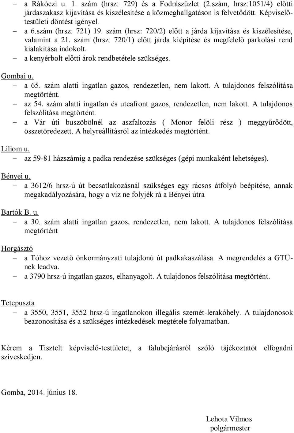 a kenyérbolt előtti árok rendbetétele szükséges. Gombai u. a 65. szám alatti ingatlan gazos, rendezetlen, nem lakott. A tulajdonos felszólítása az 54.