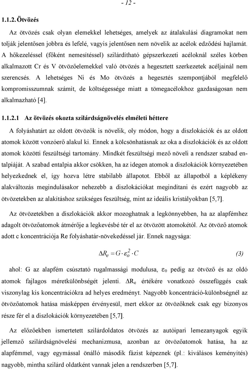 A lehetséges Ni és Mo ötvözés a hegesztés szempontjából megfelelő kompromisszumnak számít, de költségessége miatt a tömegacélokhoz gazdaságosan nem alkalmazható [4]. 1.1.2.