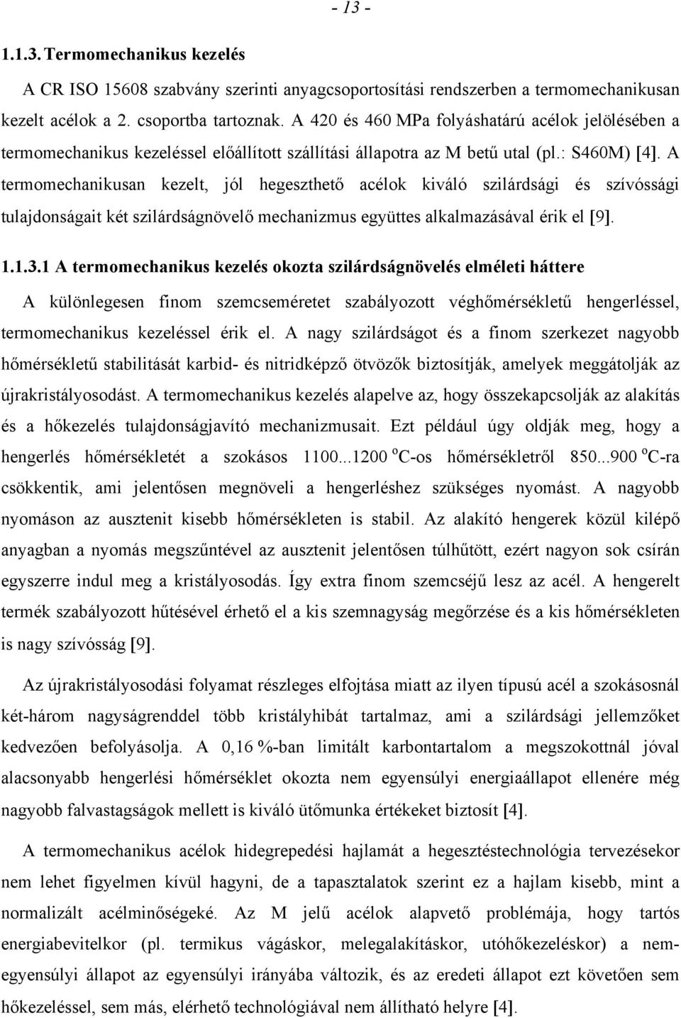 A termomechanikusan kezelt, jól hegeszthető acélok kiváló szilárdsági és szívóssági tulajdonságait két szilárdságnövelő mechanizmus együttes alkalmazásával érik el 9. 1.1.3.