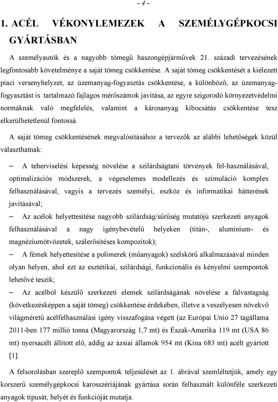 környezetvédelmi normáknak való megfelelés, valamint a károsanyag kibocsátás csökkentése tesz elkerülhetetlenül fontossá.