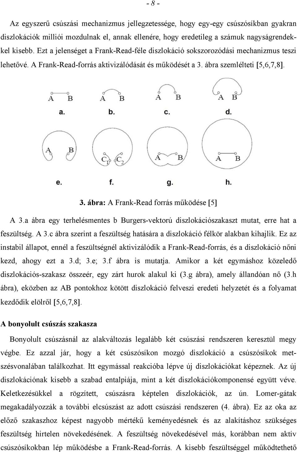 a ábra egy terhelésmentes b Burgers-vektorú diszlokációszakaszt mutat, erre hat a feszültség. A 3.c ábra szerint a feszültség hatására a diszlokáció félkör alakban kihajlik.