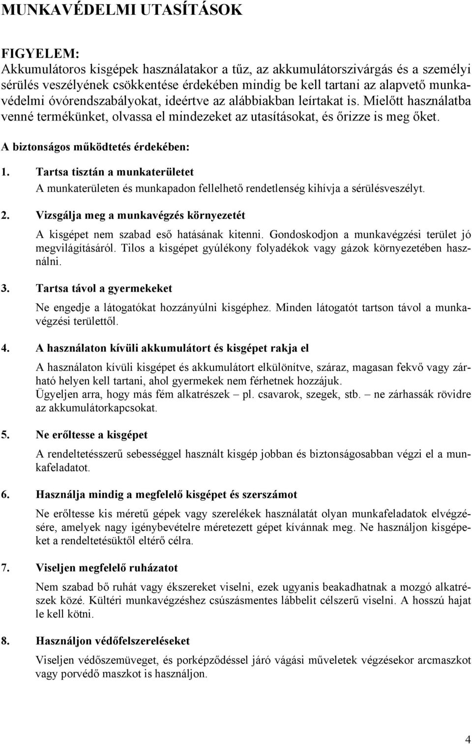 A biztonságos működtetés érdekében: 1. Tartsa tisztán a munkaterületet A munkaterületen és munkapadon fellelhető rendetlenség kihívja a sérülésveszélyt. 2.