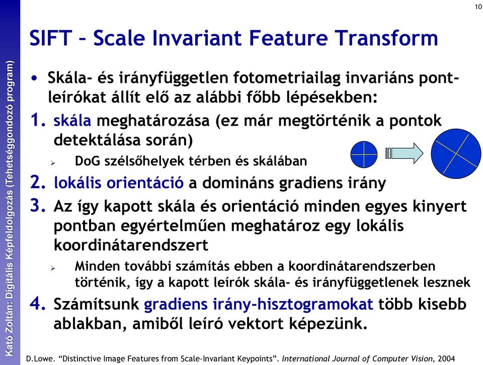 Az így kapott skála és orientáció minden egyes kinyert pontban egyértelműen meghatároz egy lokális koordinátarendszert Minden további számítás ebben a koordinátarendszerben történik, így