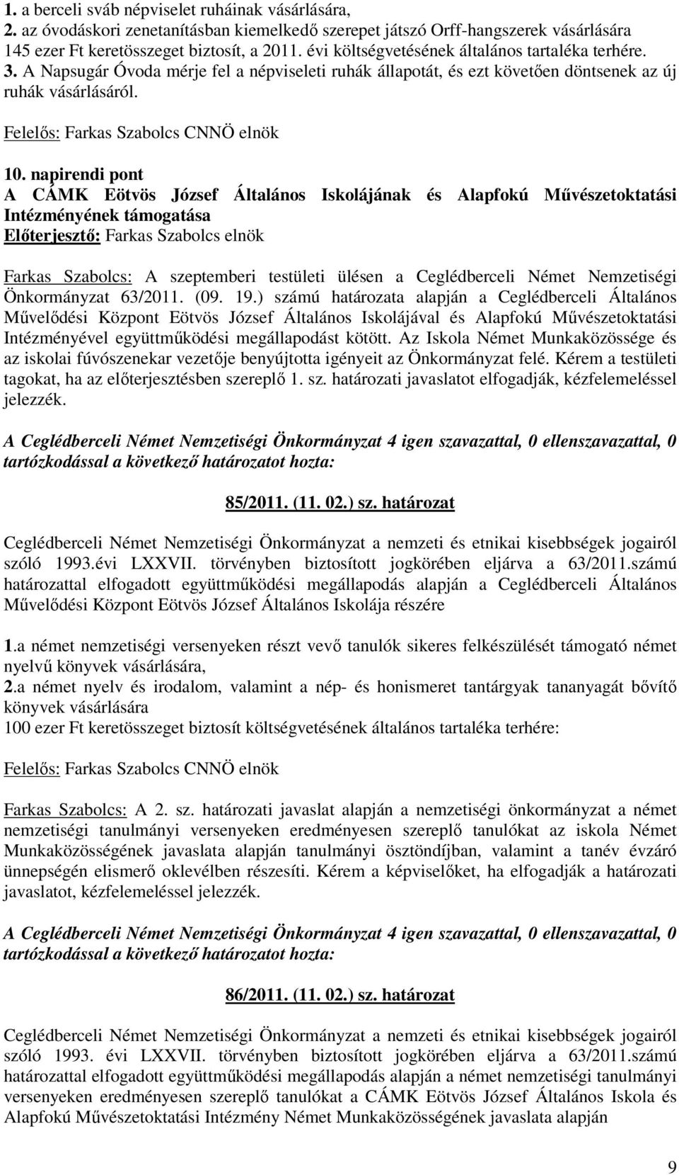 napirendi pont A CÁMK Eötvös József Általános Iskolájának és Alapfokú Mővészetoktatási Intézményének támogatása Farkas Szabolcs: A szeptemberi testületi ülésen a Ceglédberceli Német Nemzetiségi