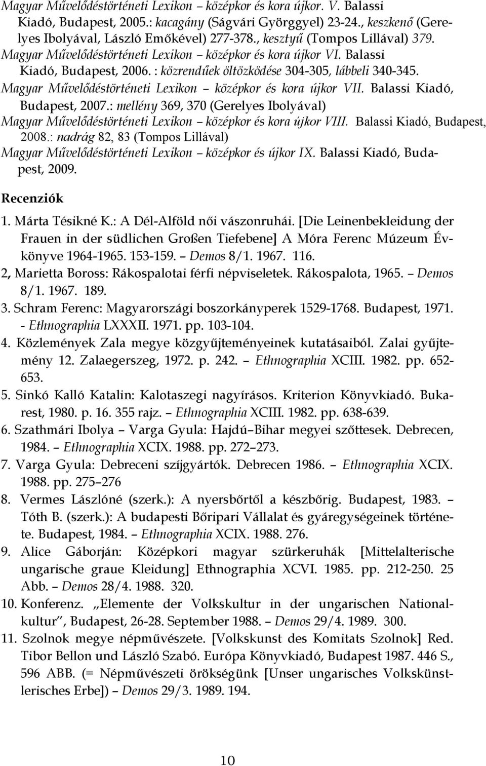 Magyar Művelődéstörténeti Lexikon középkor és kora újkor VII. Balassi Kiadó, Budapest, 2007.: mellény 369, 370 (Gerelyes Ibolyával) Magyar Művelődéstörténeti Lexikon középkor és kora újkor VIII.