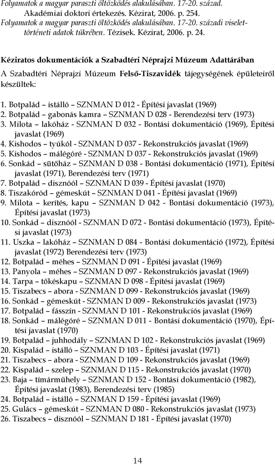 Botpalád istálló SZNMAN D 012 - Építési javaslat (1969) 2. Botpalád gabonás kamra SZNMAN D 028 - Berendezési terv (1973) 3.