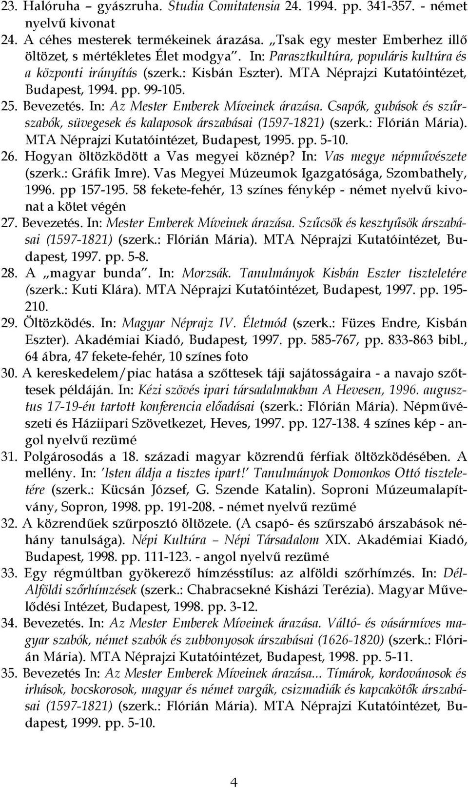 Csapók, gubások és szűrszabók, süvegesek és kalaposok árszabásai (1597-1821) (szerk.: Flórián Mária). MTA Néprajzi Kutatóintézet, Budapest, 1995. pp. 5-10. 26. Hogyan öltözködött a Vas megyei köznép?