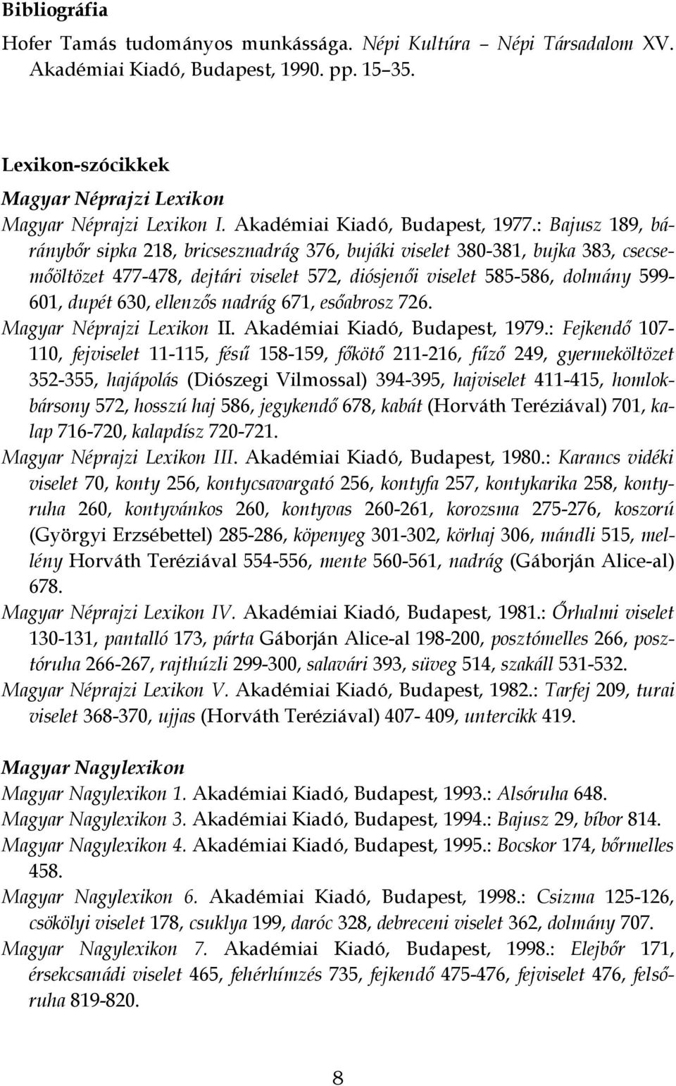 : Bajusz 189, báránybőr sipka 218, bricsesznadrág 376, bujáki viselet 380-381, bujka 383, csecsemőöltözet 477-478, dejtári viselet 572, diósjenői viselet 585-586, dolmány 599-601, dupét 630, ellenzős