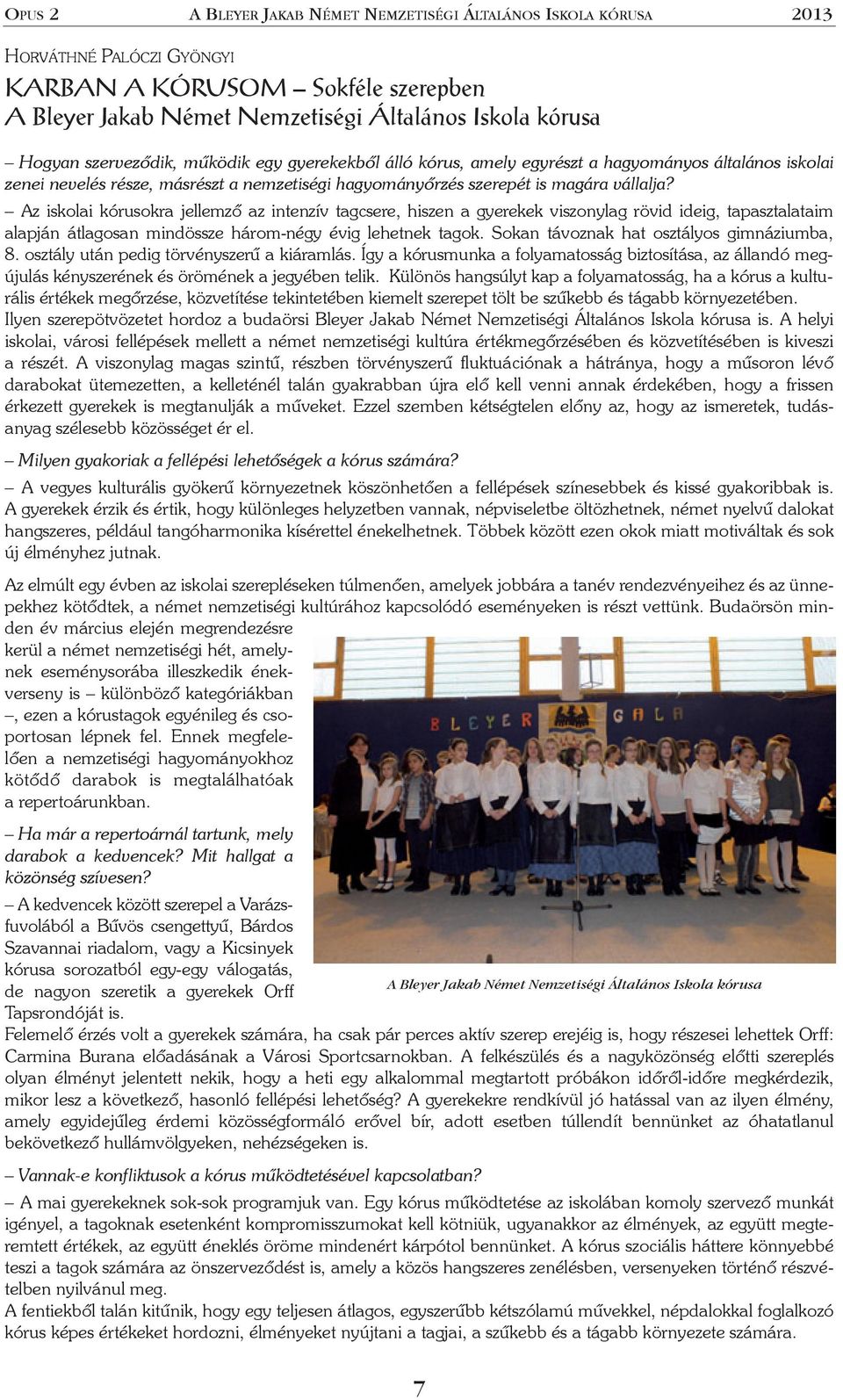 Az iskolai kórusokra jellemzõ az intenzív tagcsere, hiszen a gyerekek viszonylag rövid ideig, tapasztalataim alapján átlagosan mindössze három-négy évig lehetnek tagok.