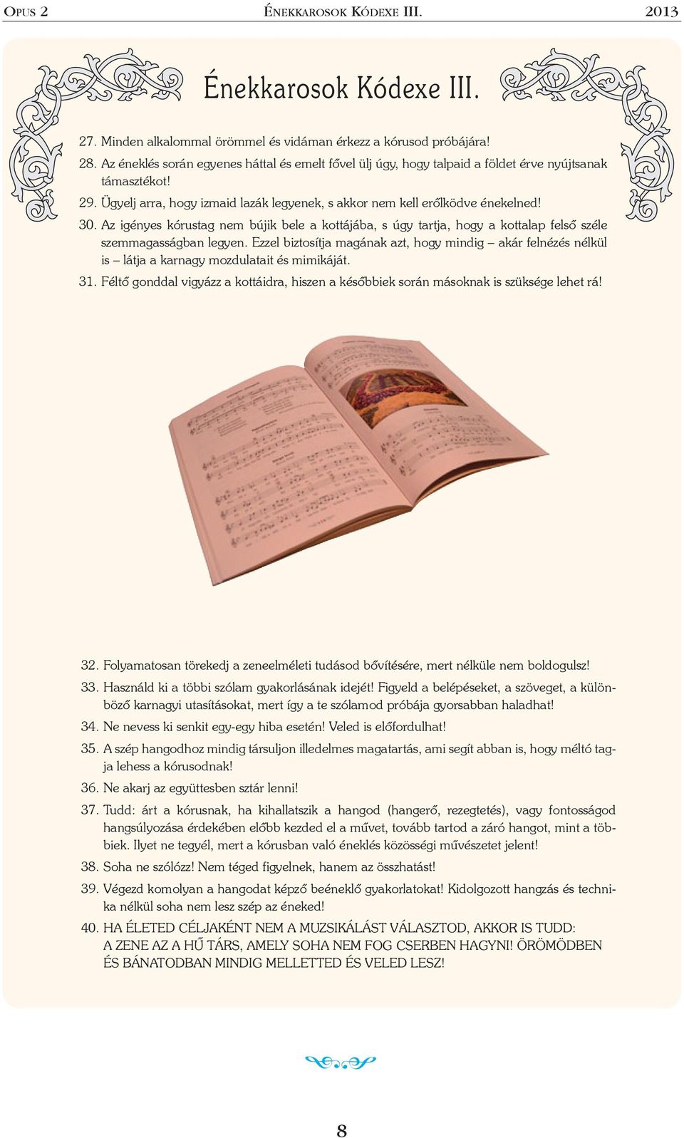 Az igényes kórustag nem bújik bele a kottájába, s úgy tartja, hogy a kottalap felsõ széle szemmagasságban legyen.