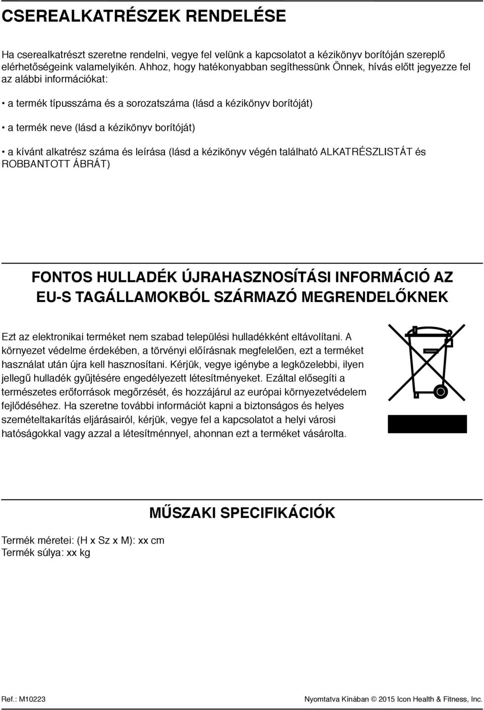 borítóját) a kívánt alkatrész száma és leírása (lásd a kézikönyv végén található ALKATRÉSZLISTÁT és ROBBANTOTT ÁBRÁT) FONTOS HULLADÉK ÚJRAHASZNOSÍTÁSI INFORMÁCIÓ AZ EU-S TAGÁLLAMOKBÓL SZÁRMAZÓ