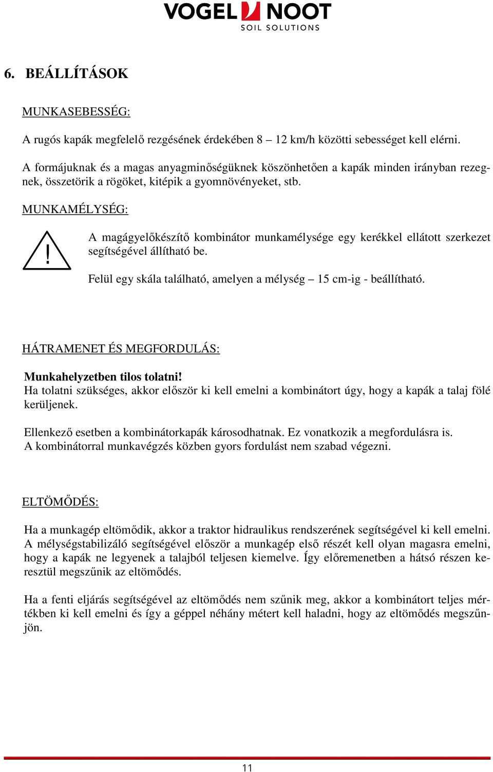 A magágyelıkészítı kombinátor munkamélysége egy kerékkel ellátott szerkezet segítségével állítható be. Felül egy skála található, amelyen a mélység 5 cmig beállítható.