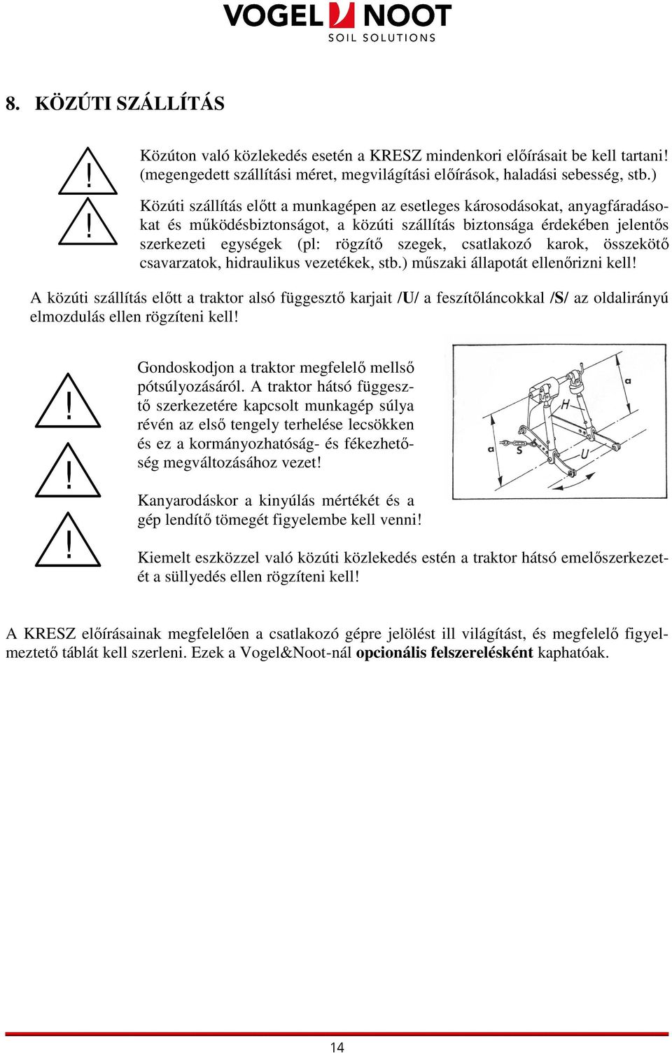 csatlakozó karok, összekötı csavarzatok, hidraulikus vezetékek, stb.) mőszaki állapotát ellenırizni kell!