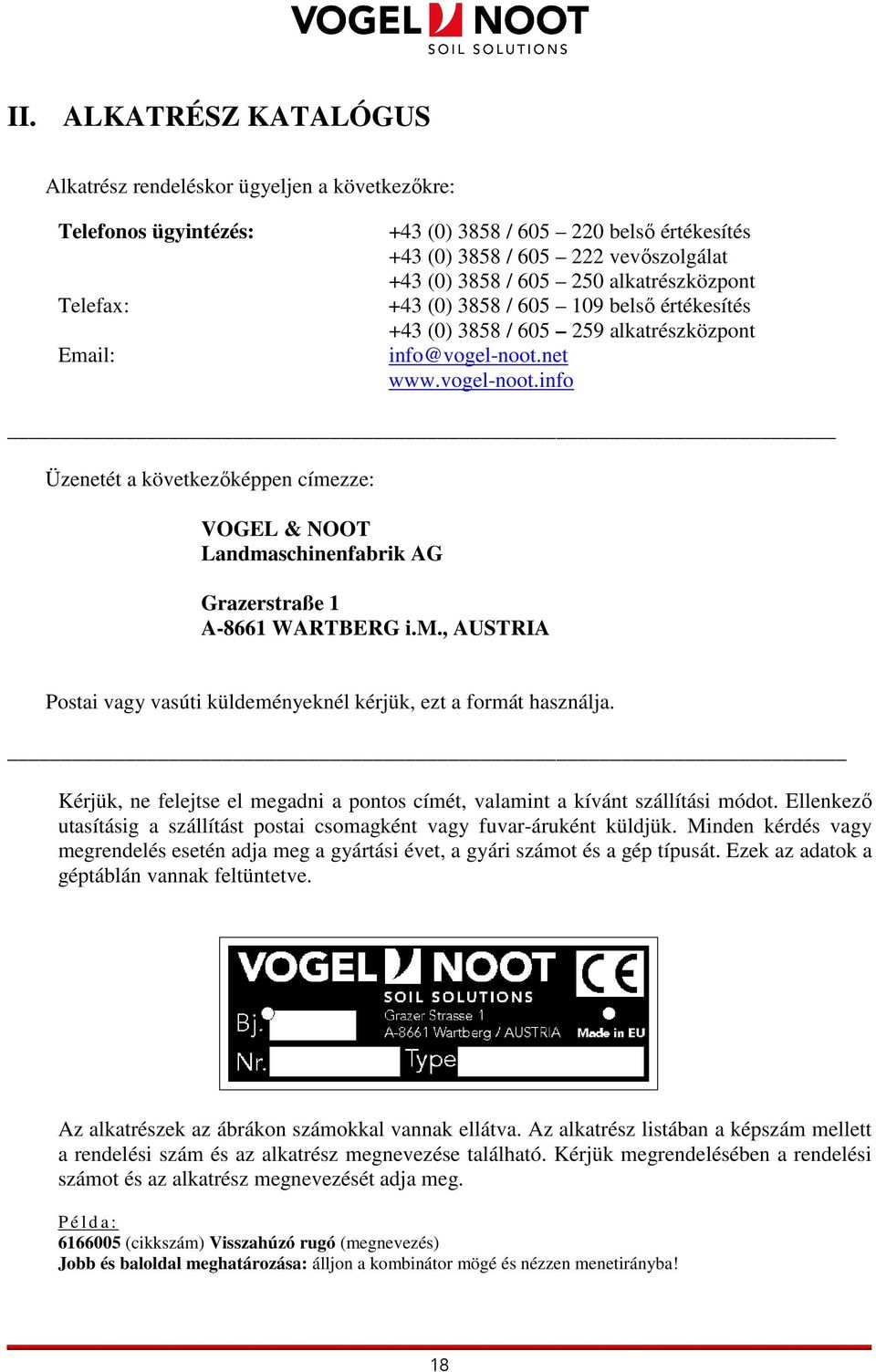 net www.vogelnoot.info Üzenetét a következıképpen címezze: VOGEL & NOOT Landmaschinenfabrik AG Grazerstraße A866 WARTBERG i.m., AUSTRIA Postai vagy vasúti küldeményeknél kérjük, ezt a formát használja.