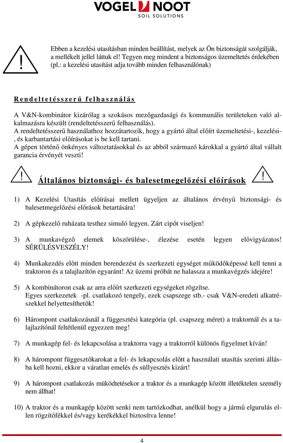 alkalmazásra készült (rendeltetésszerő felhasználás). A rendeltetésszerő használathoz hozzátartozik, hogy a gyártó által elıírt üzemeltetési, kezelési, és karbantartási elıírásokat is be kell tartani.