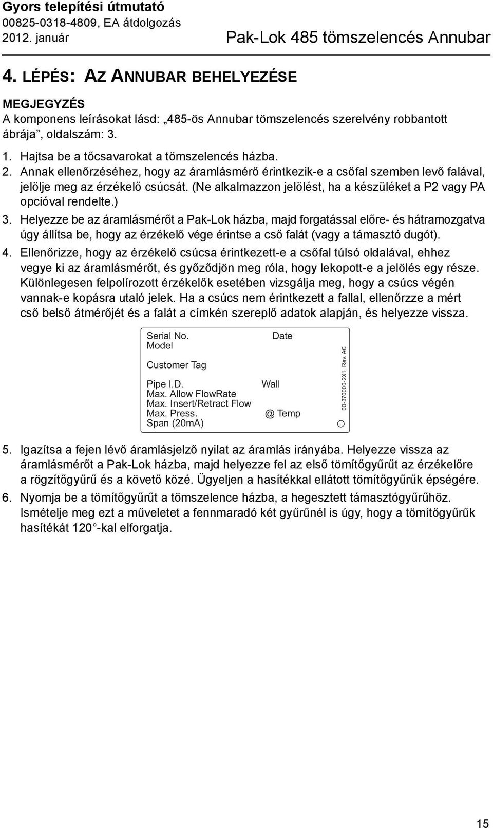 Annak ellenőrzéséhez, hogy az áramlásmérő érintkezik-e a csőfal szemben levő falával, jelölje meg az érzékelő csúcsát. (Ne alkalmazzon jelölést, ha a készüléket a P2 vagy PA opcióval rendelte.) 3.