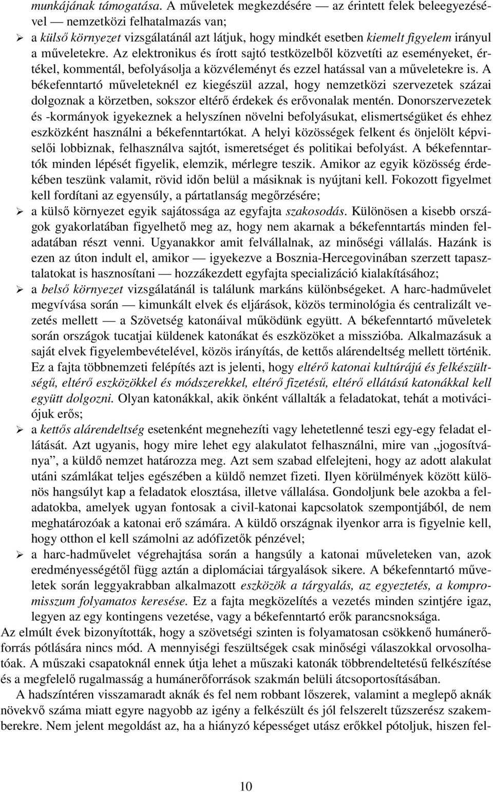 Az elektronikus és írott sajtó testközelből közvetíti az eseményeket, értékel, kommentál, befolyásolja a közvéleményt és ezzel hatással van a műveletekre is.