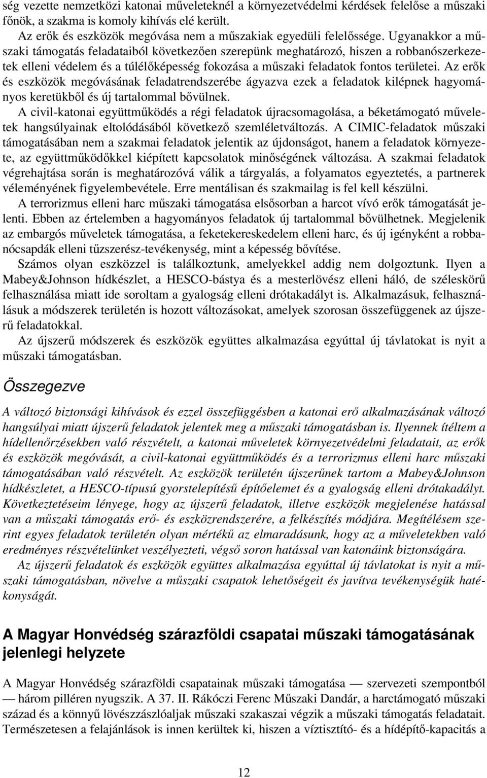 Ugyanakkor a műszaki támogatás feladataiból következően szerepünk meghatározó, hiszen a robbanószerkezetek elleni védelem és a túlélőképesség fokozása a műszaki feladatok fontos területei.