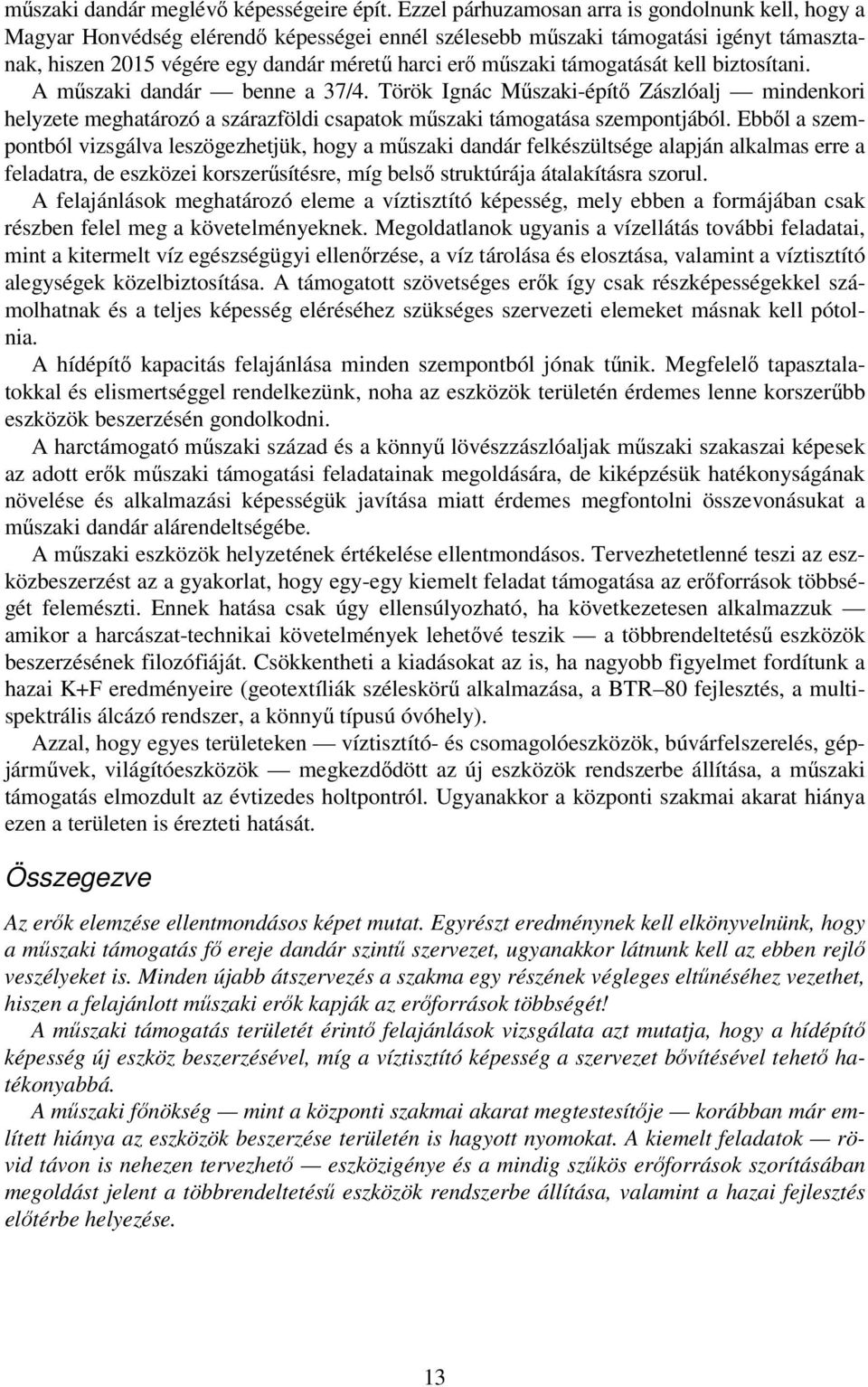 támogatását kell biztosítani. A műszaki dandár benne a 37/4. Török Ignác Műszaki-építő Zászlóalj mindenkori helyzete meghatározó a szárazföldi csapatok műszaki támogatása szempontjából.