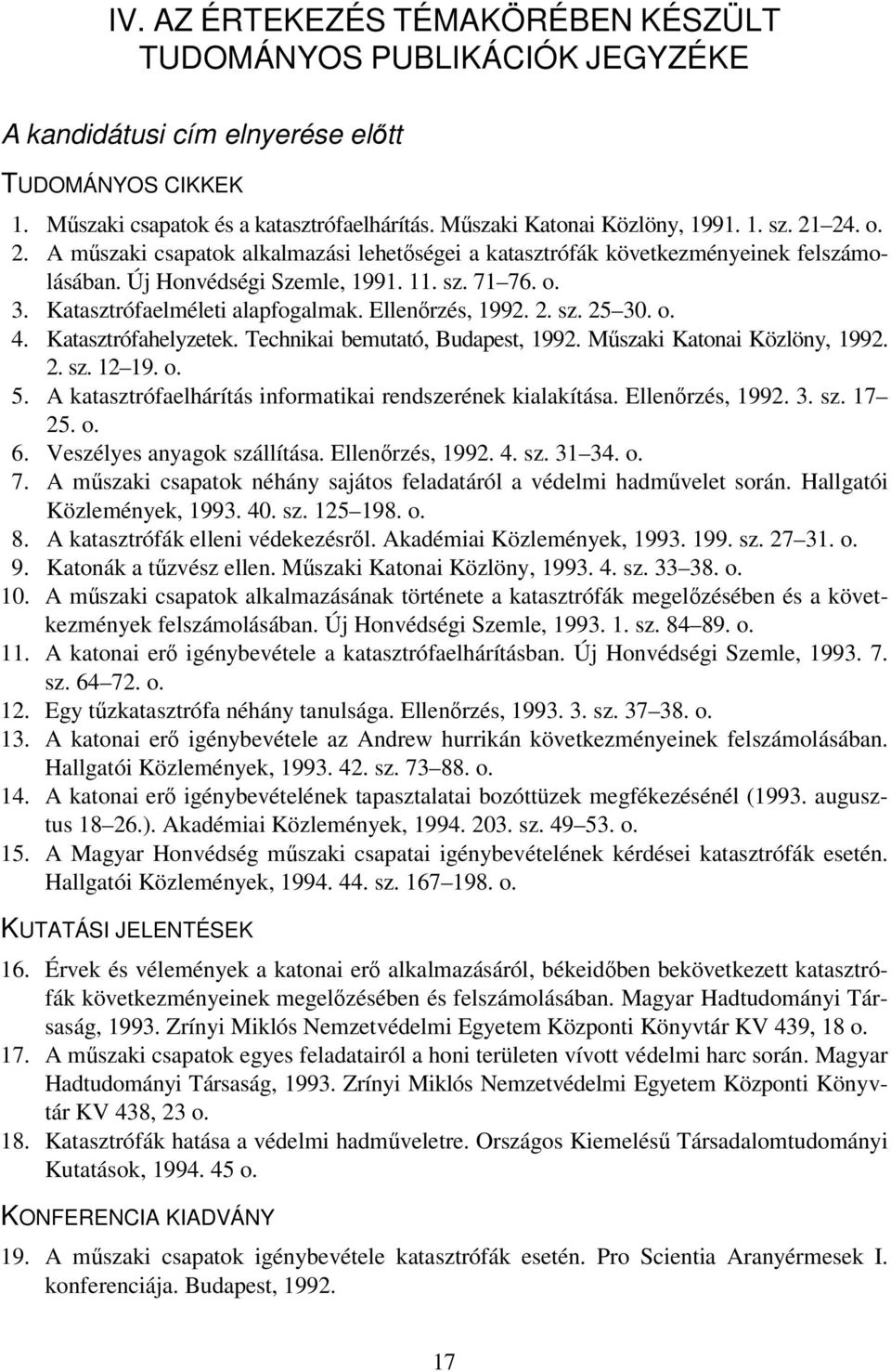 Ellenőrzés, 1992. 2. sz. 25 30. o. 4. Katasztrófahelyzetek. Technikai bemutató, Budapest, 1992. Műszaki Katonai Közlöny, 1992. 2. sz. 12 19. o. 5.