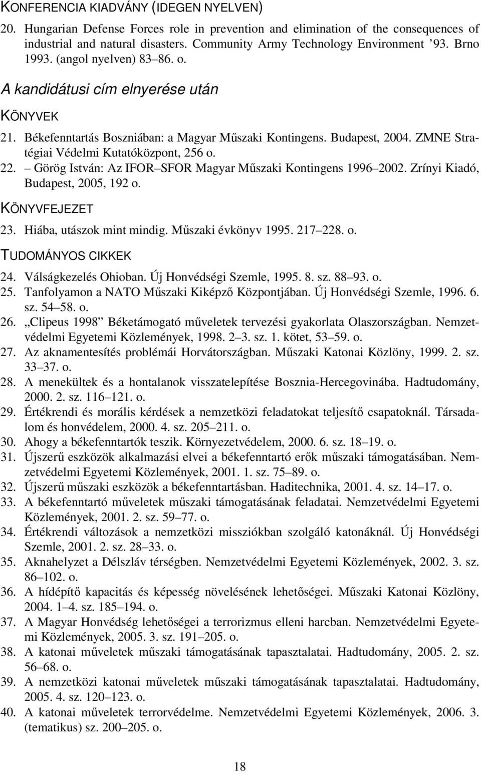 22. Görög István: Az IFOR SFOR Magyar Műszaki Kontingens 1996 2002. Zrínyi Kiadó, Budapest, 2005, 192 o. KÖNYVFEJEZET 23. Hiába, utászok mint mindig. Műszaki évkönyv 1995. 217 228. o. TUDOMÁNYOS CIKKEK 24.