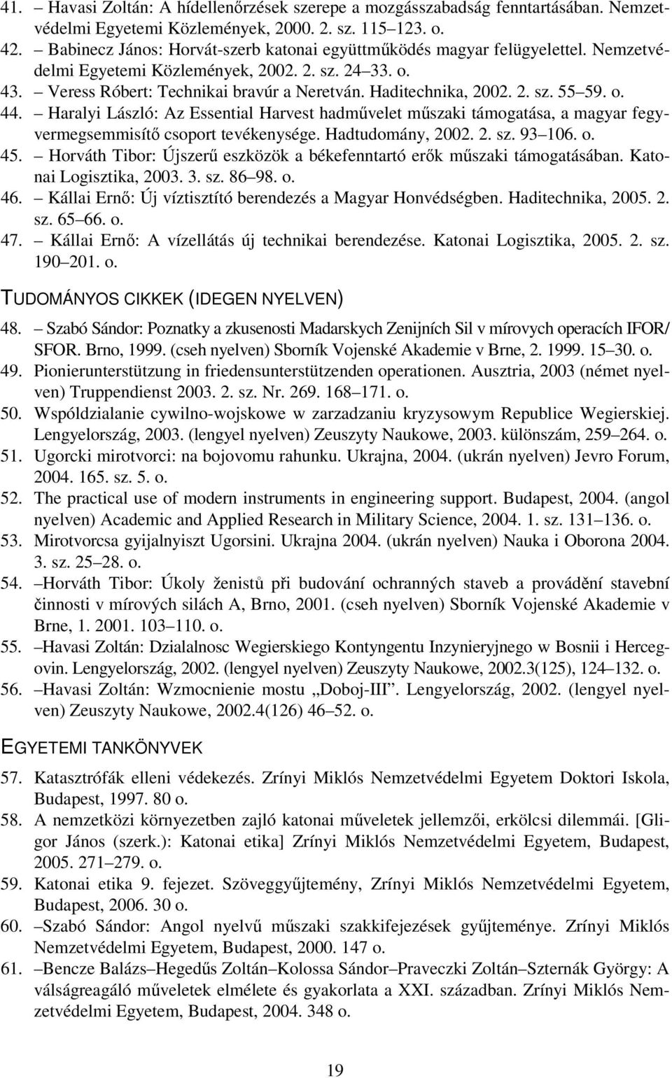 2. sz. 55 59. o. 44. Haralyi László: Az Essential Harvest hadművelet műszaki támogatása, a magyar fegyvermegsemmisítő csoport tevékenysége. Hadtudomány, 2002. 2. sz. 93 106. o. 45.