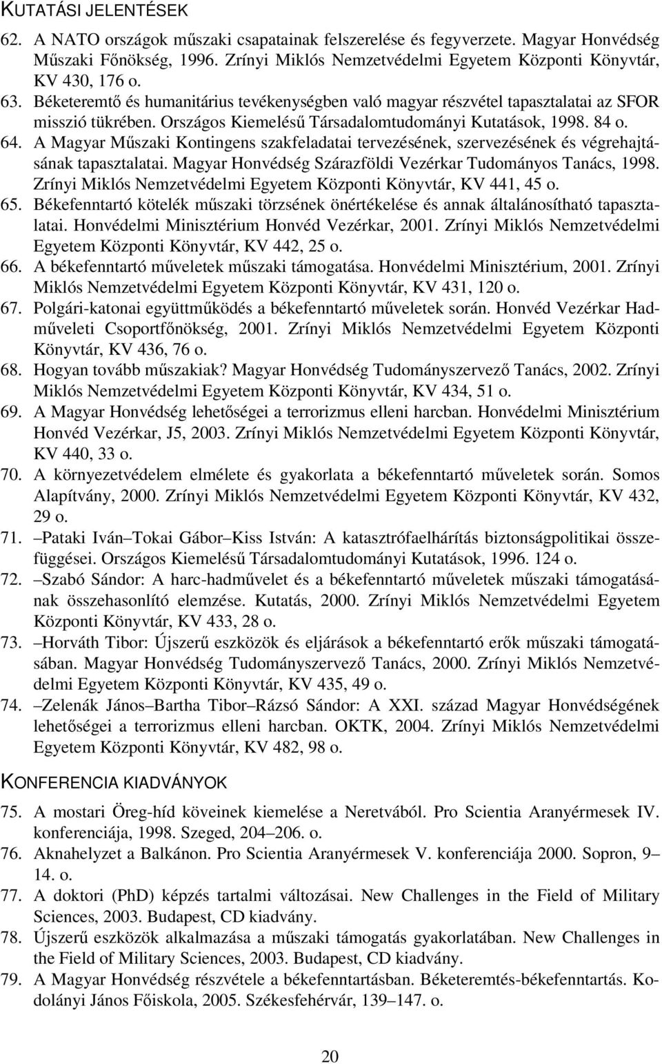 A Magyar Műszaki Kontingens szakfeladatai tervezésének, szervezésének és végrehajtásának tapasztalatai. Magyar Honvédség Szárazföldi Vezérkar Tudományos Tanács, 1998.